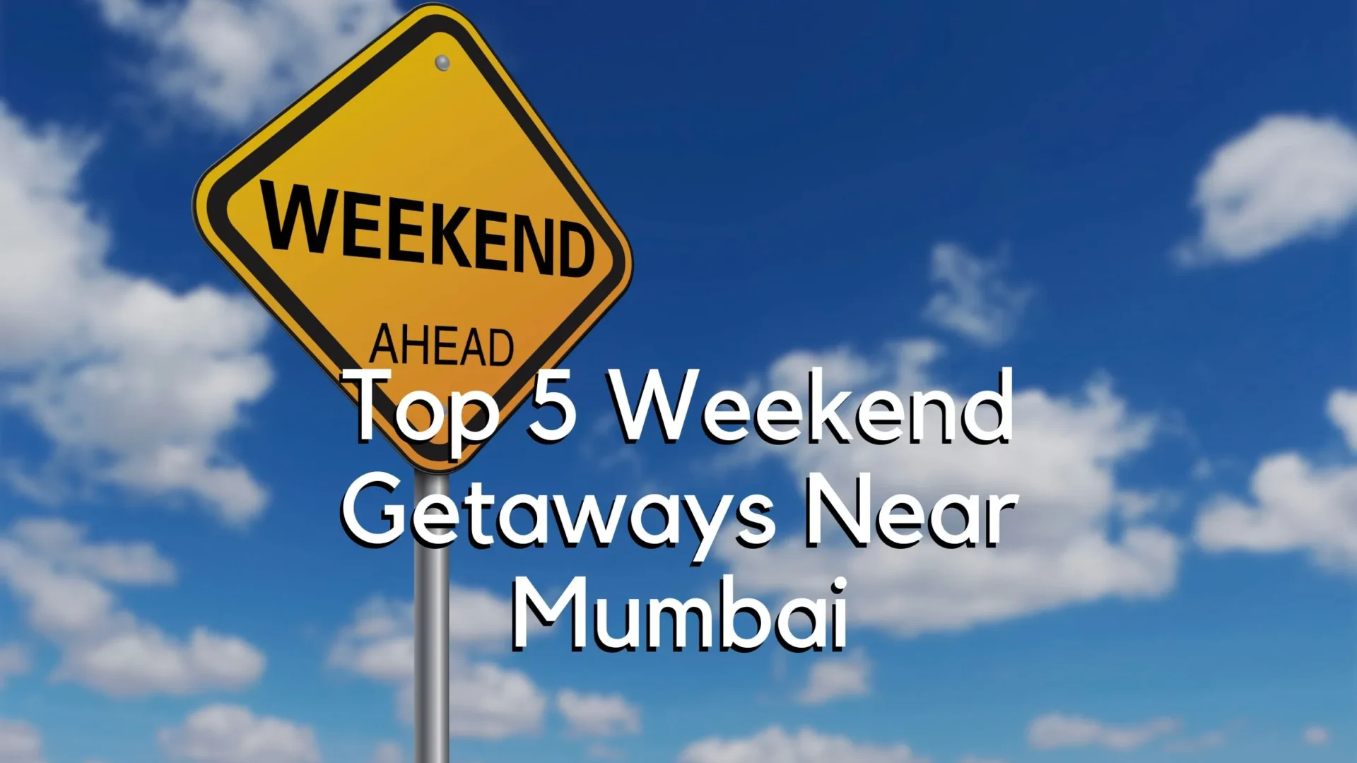 Top 5 Weekend Getaways Near Mumbai
