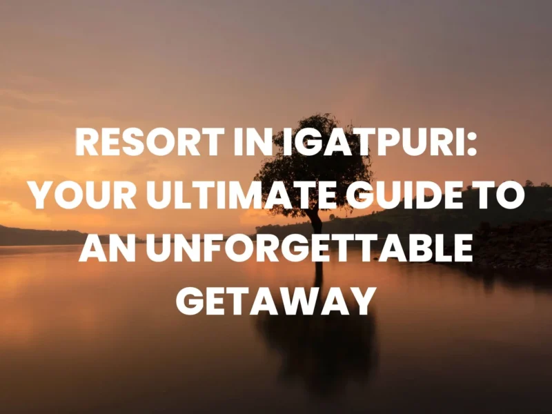 Igatpuri Resorts: Your Ultimate Getaway Guide